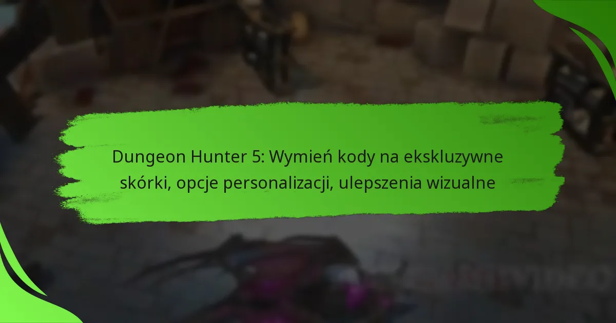 Dungeon Hunter 5: Wymień kody na ekskluzywne skórki, opcje personalizacji, ulepszenia wizualne
