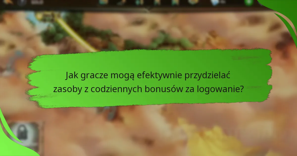 Jak gracze mogą efektywnie przydzielać zasoby z codziennych bonusów za logowanie?