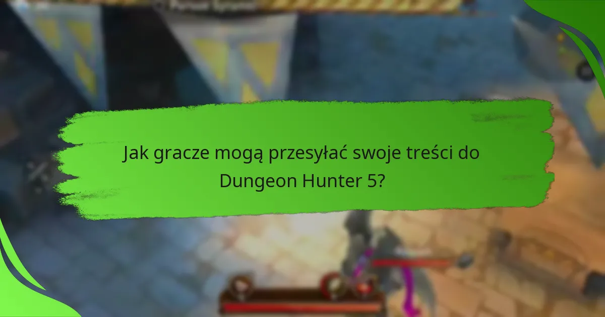 Jak gracze mogą przesyłać swoje treści do Dungeon Hunter 5?