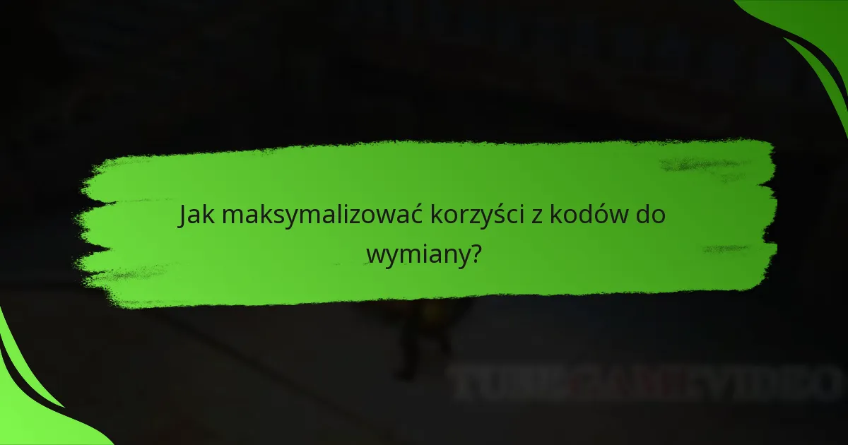 Jak maksymalizować korzyści z kodów do wymiany?