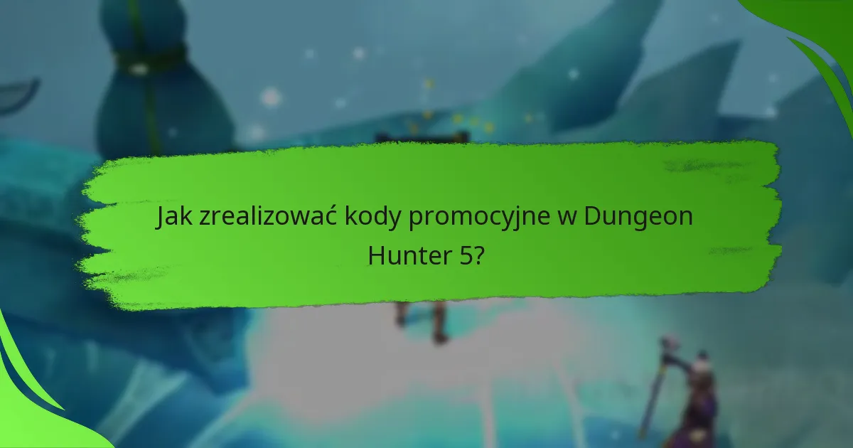 Jak zrealizować kody promocyjne w Dungeon Hunter 5?