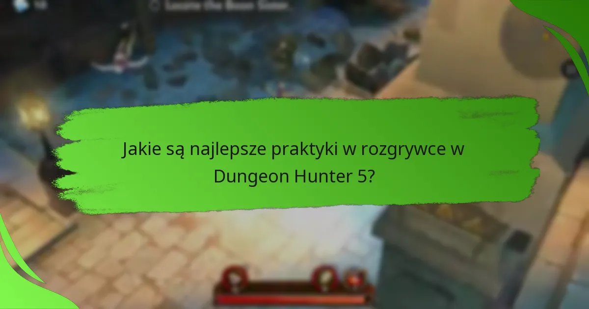 Jakie są najlepsze praktyki w rozgrywce w Dungeon Hunter 5?