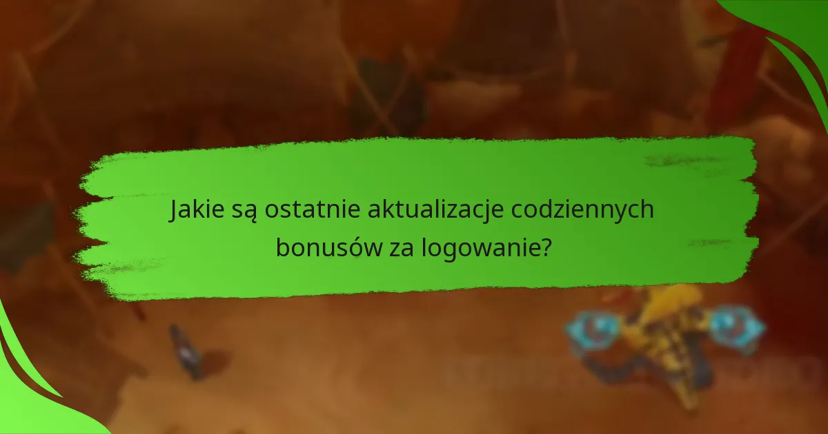 Jakie są ostatnie aktualizacje codziennych bonusów za logowanie?