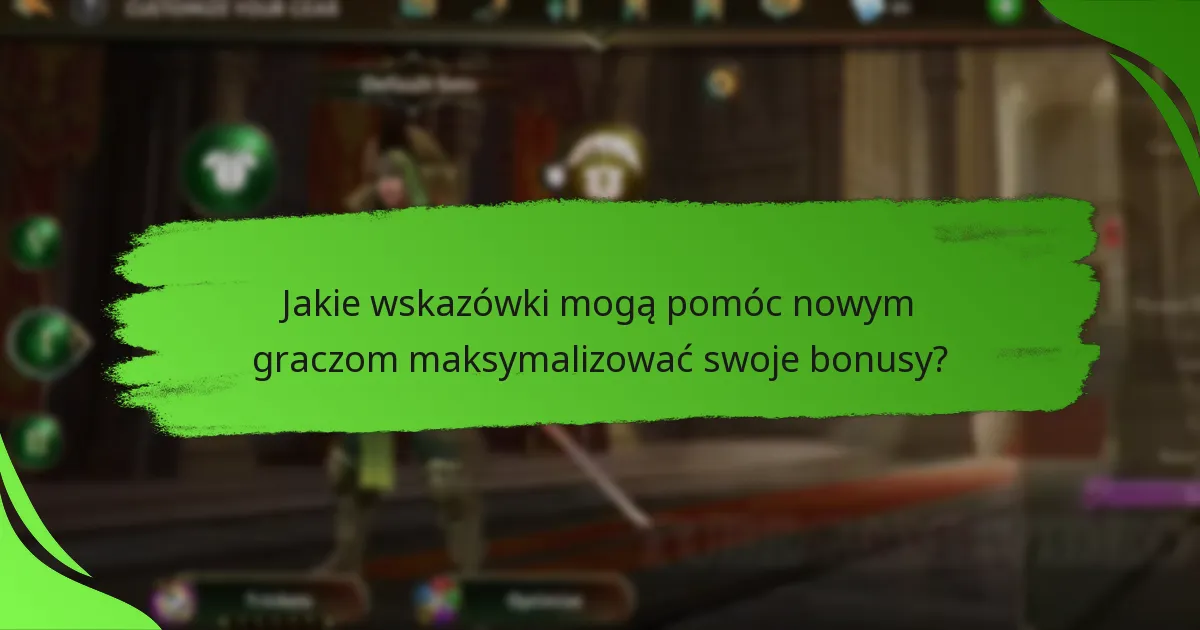 Jakie wskazówki mogą pomóc nowym graczom maksymalizować swoje bonusy?